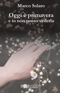 Oggi è primavera e io non posso vederla - Librerie.coop