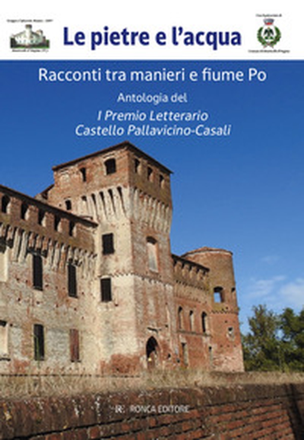 Le pietre e l'acqua. Racconti tra manieri e fiume Po - Librerie.coop