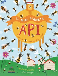 Il mio pianeta. Api. Osserva, sperimenta, crea! - Librerie.coop