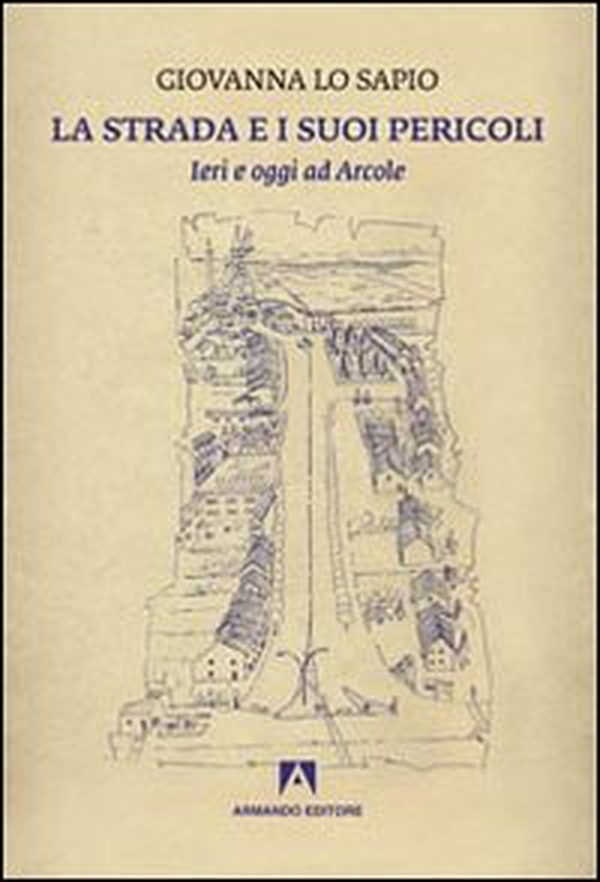 La strada e i suoi pericoli. Ieri e oggi ad Arcole - Librerie.coop La strada e i suoi pericoli. Ieri e oggi ad Arcole - Librerie.coop