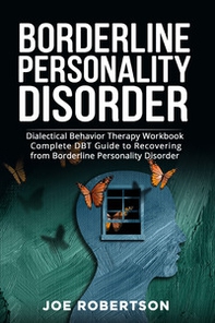 Borderline personality disorder. Dialectical behavior therapy workbook, complete DBT guide to recovering from borderline personality disorder - Librerie.coop
