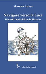 Navigare verso la luce. Diario di bordo della mia rinascita - Librerie.coop