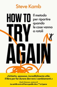 How to try again. Il metodo per ripartire quando le cose vanno a rotoli - Librerie.coop
