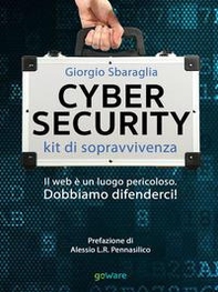 Cybersecurity. Kit di sopravvivenza. Il web è un luogo pericoloso. Dobbiamo difenderci! - Librerie.coop Cybersecurity. Kit di sopravvivenza. Il web è un luogo pericoloso. Dobbiamo difenderci! - Librerie.coop