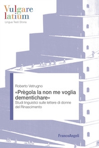 «Prègola la non me voglia dementichare». Studi linguistici sulle lettere di donne del Rinascimento - Librerie.coop