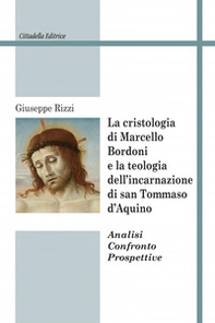 La cristologia di Marcello Bordoni e la teologia dell'incarnazione di san Tommaso d'Aquino. Analisi confronto prospettive - Librerie.coop