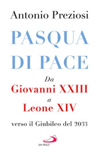 Pasqua di pace. Da Giovanni XXIII a Leone XIV, verso il Giubileo del 2033 - Librerie.coop