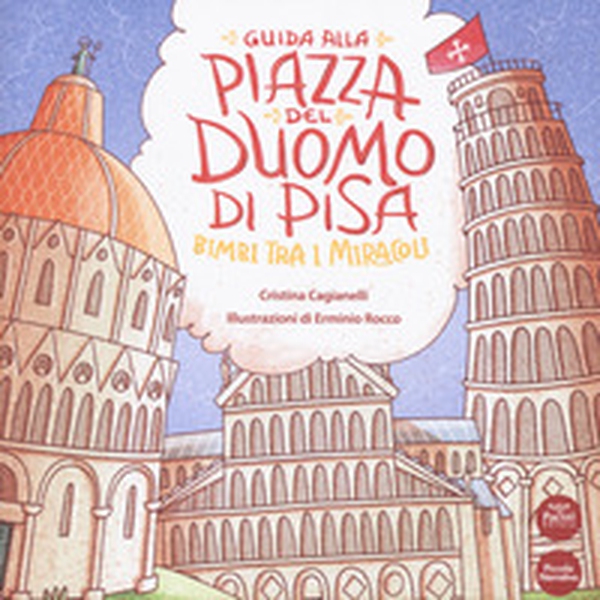 Guida alla Piazza del Duomo di Pisa. Bimbi tra i miracoli - Librerie.coop Guida alla Piazza del Duomo di Pisa. Bimbi tra i miracoli - Librerie.coop
