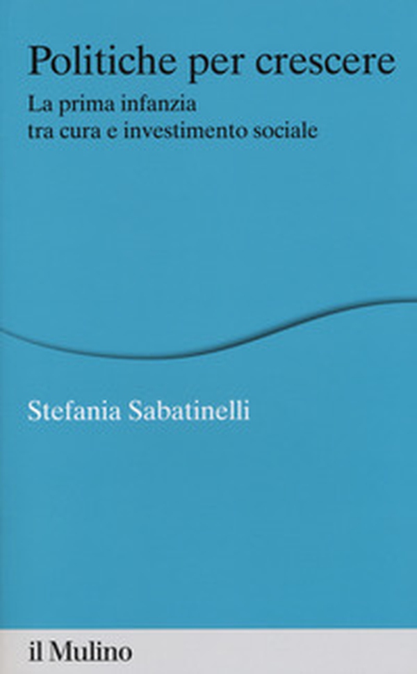 Politiche per crescere. La prima infanzia tra cura e investimento sociale - Librerie.coop Politiche per crescere. La prima infanzia tra cura e investimento sociale - Librerie.coop