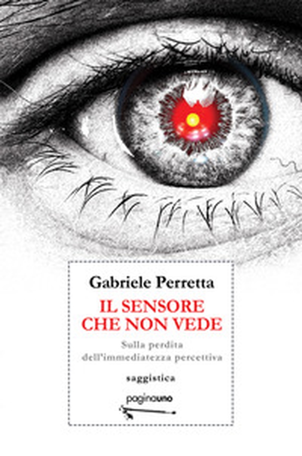 Il sensore che non vede. Sulla perdita dell'immediatezza percettiva - Librerie.coop Il sensore che non vede. Sulla perdita dell'immediatezza percettiva - Librerie.coop