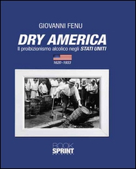 Dry America. Il proibizionismo alcolico negli Stati Uniti (1620-1933) - Librerie.coop