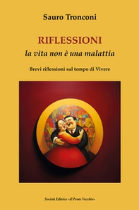 Riflessioni. La vita non è una malattia. Brevi riflessioni sul tempo di vivere - Librerie.coop