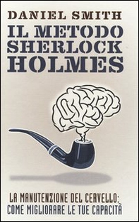 Il metodo Sherlock Holmes. La manutenzione del cervello: come migliorare le tue capacità - Librerie.coop