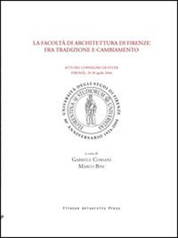 La Facoltà di architettura di Firenze fra tradizione e cambiamento. Atti del Convegno di studi (Firenze, 29-30 Aprile 2004) - Librerie.coop