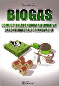 Biogas. Come ottenere energia alternativa - Librerie.coop
