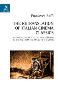 The retranslation of italian cinema classics. Antonioni, De Sica, Fellini and Rossellini in the UK from the 1950s to the 2010s - Librerie.coop