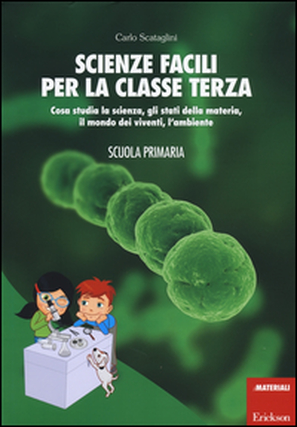 Scienze facili per la classe terza. Cosa studia la scienza, gli stati della materia, il mondo dei viventi, l'ambiente. Scuola primaria - Librerie.coop Scienze facili per la classe terza. Cosa studia la scienza, gli stati della materia, il mondo dei viventi, l'ambiente. Scuola primaria - Librerie.coop