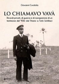 Lo chiamavo Vavà. Ricordi privati, di guerra e di navigazione di un testimone del '900: dal Titanic a Totò Schillaci - Librerie.coop