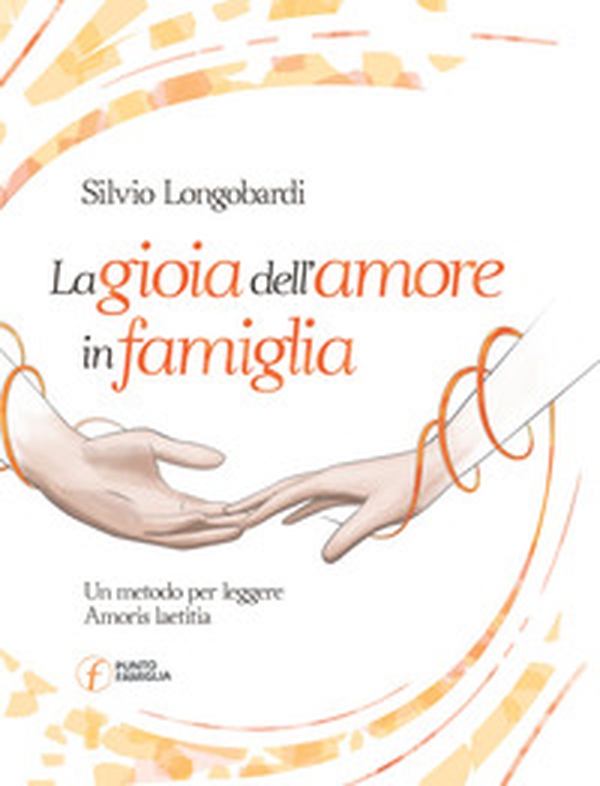 La gioia dell'amore in famiglia. Un metodo per leggere Amoris laetitia - Librerie.coop La gioia dell'amore in famiglia. Un metodo per leggere Amoris laetitia - Librerie.coop