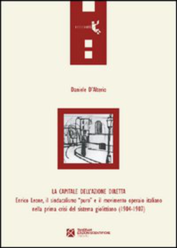 La capitale dell'azione diretta. Enrico Leone, il sindacalismo «puro» e il movimento operaio italiano nella prima crisi del sistema giolittiano (1904-1907) - Librerie.coop