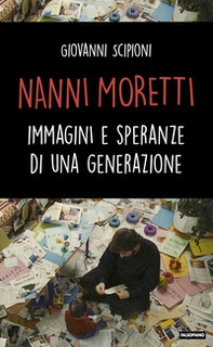 Nanni Moretti. Immagini e speranze di una generazione - Librerie.coop