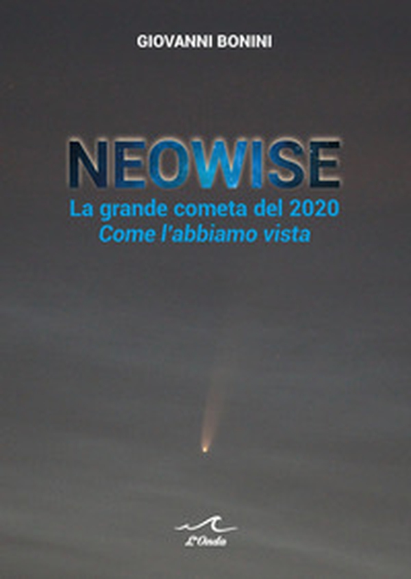 Neowise. La grande cometa del 2020 Come l'abbiamo vista - Librerie.coop Neowise. La grande cometa del 2020 Come l'abbiamo vista - Librerie.coop