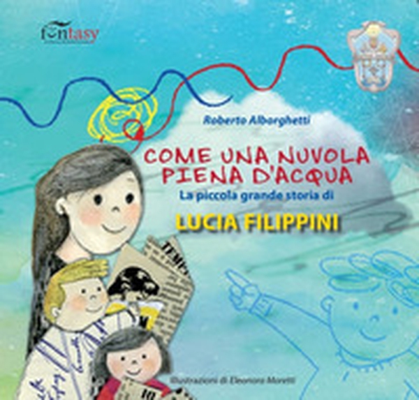 Come una nuvola piena d'acqua. La piccola grande storia di Lucia Filippini. AlbumOne special - Librerie.coop Come una nuvola piena d'acqua. La piccola grande storia di Lucia Filippini. AlbumOne special - Librerie.coop
