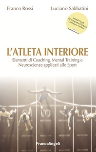 L'atleta interiore. Elementi di coaching, mental training e neuroscienze applicati allo sport - Librerie.coop