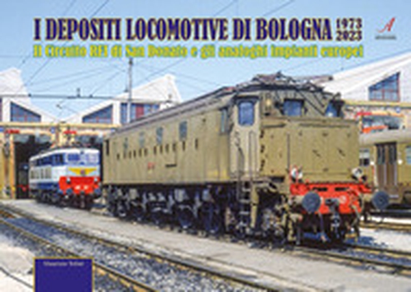 I depositi locomotive di Bologna 1973-2023. Il Circuito RFI di San Donato e gli analoghi impianti europei - Librerie.coop I depositi locomotive di Bologna 1973-2023. Il Circuito RFI di San Donato e gli analoghi impianti europei - Librerie.coop