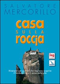 Casa sulla roccia. Itinerario per giovani che vogliono scoprire il fondamento e il senso della vita - Librerie.coop