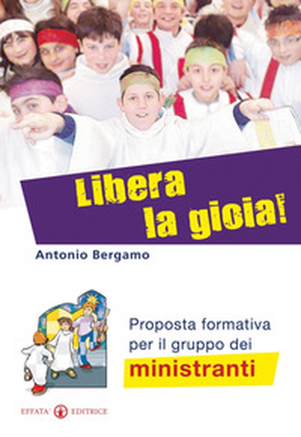Libera la gioia! Proposta formativa per il gruppo dei ministranti - Librerie.coop Libera la gioia! Proposta formativa per il gruppo dei ministranti - Librerie.coop