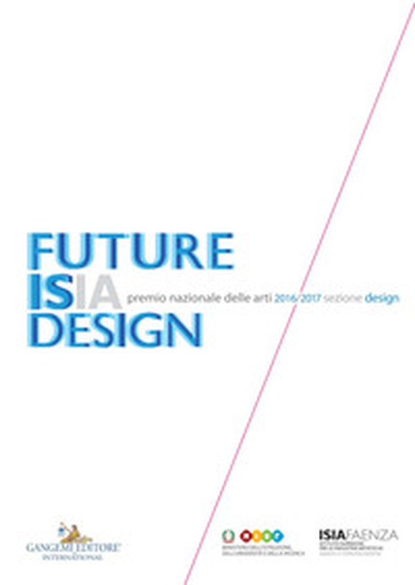 Premio nazionale delle arti 2016-2017. Sezione design. Future Isia Design. Ediz. italiana e inglese - Librerie.coop Premio nazionale delle arti 2016-2017. Sezione design. Future Isia Design. Ediz. italiana e inglese - Librerie.coop