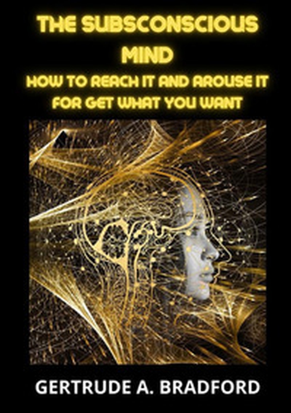 The subsconscious mind. How to reach it and arouse it for get what you want - Librerie.coop The subsconscious mind. How to reach it and arouse it for get what you want - Librerie.coop