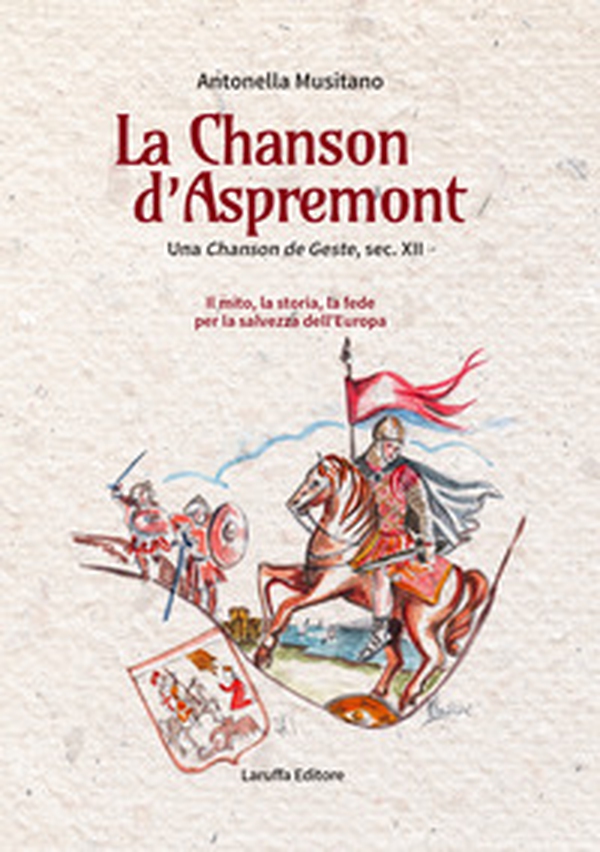 La Chanson d'Aspremont. Una Chanson de Geste, sec. XII. Il mito, la storia, la fede per la salvezza dell'Europa - Librerie.coop