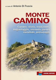 Monte Camino. Camino: storia, tradizione, brigantaggio, seconda guerra mondiale, personaggi - Librerie.coop