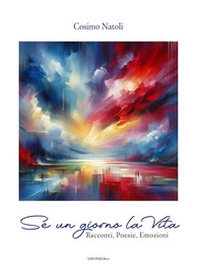 Se un giorno la vita. Racconti, poesie, emozioni - Librerie.coop