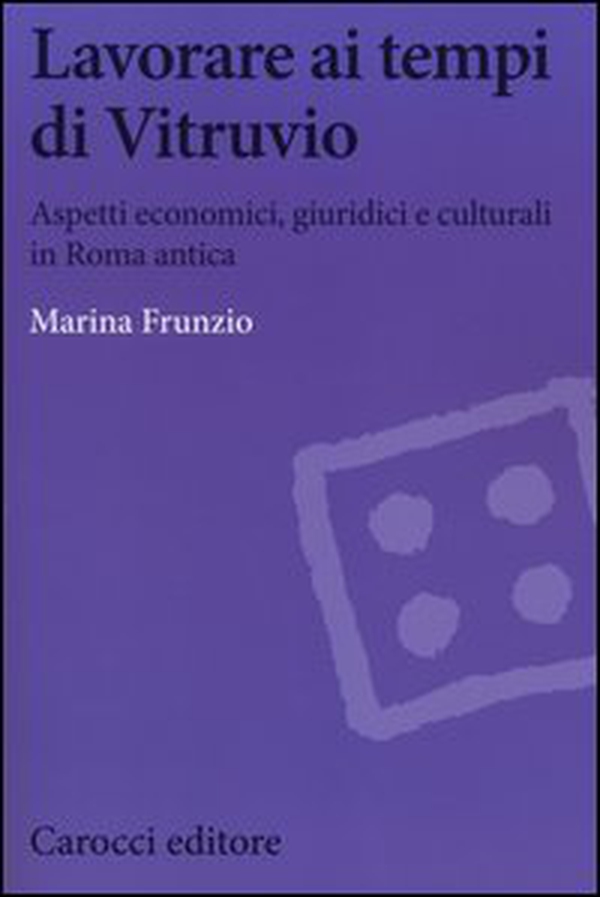 Lavorare ai tempi di Vitruvio. Aspetti economici, giuridici e culturali in Roma antica - Librerie.coop Lavorare ai tempi di Vitruvio. Aspetti economici, giuridici e culturali in Roma antica - Librerie.coop