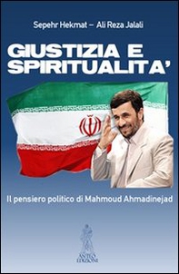 Giustizia e spiritualità. Il pensiero politico di Mahmoud Ahmadinejad - Librerie.coop
