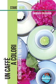 Un caffè a colori. Rendi prezioso il tuo tempo - Librerie.coop