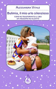 Bulimia, il mio urlo silenzioso. Come ho trasformato il cibo da aguzzino ad alleato - Librerie.coop