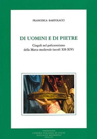Di uomini e di pietre. Cingoli nel policentrismo della Marca medievale (secoli XII-XIV) - Librerie.coop