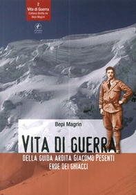 Vita di guerra della guida ardita Giacomo Pesenti eroe dei ghiacci - Librerie.coop