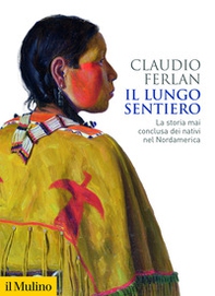 Il lungo sentiero. La storia mai conclusa dei nativi nel Nordamerica - Librerie.coop