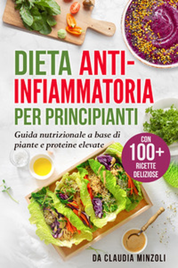 Dieta anti-infiammatoria per principianti. Guida nutrizionale a base di piante e proteine elevate - Librerie.coop Dieta anti-infiammatoria per principianti. Guida nutrizionale a base di piante e proteine elevate - Librerie.coop