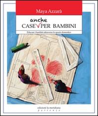 Case anche per bambini. Educare i bambini attraverso lo spazio domestico - Librerie.coop