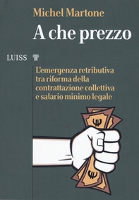 A che prezzo. L'emergenza retributiva tra riforma della contrattazione collettiva e salario minimo legale - Librerie.coop