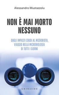 Non è mai morto nessuno. Dagli impasti crudi al microbiota, viaggio nella microbiologia di tutti i giorni - Librerie.coop