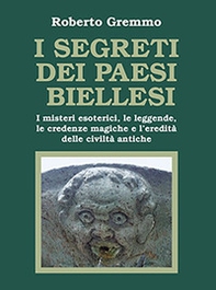 I segreti dei paesi biellesi. I misteri esoterici, le leggende, le credenze magiche e l'eredità delle civiltà antiche - Librerie.coop