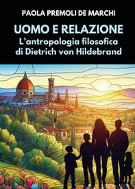Uomo e relazione. L'antropologia filosofica di Dietrich von Hildebrand - Librerie.coop