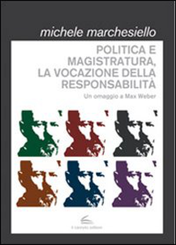 Politica e magistratura, la vocazione della responsabilità. Un omaggio a Max Weber - Librerie.coop Politica e magistratura, la vocazione della responsabilità. Un omaggio a Max Weber - Librerie.coop
